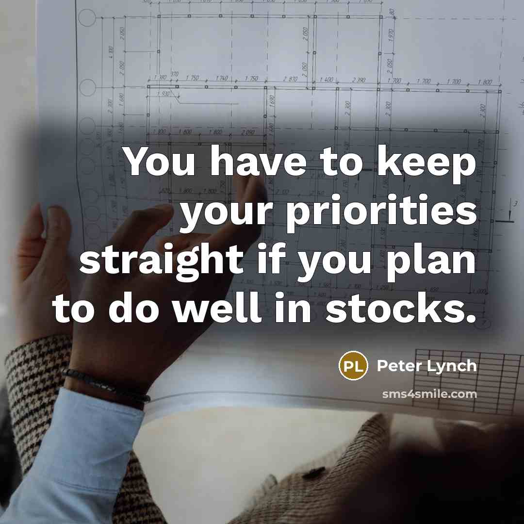 “You have to keep your priorities straight if you plan…” quote by Peter Lynch