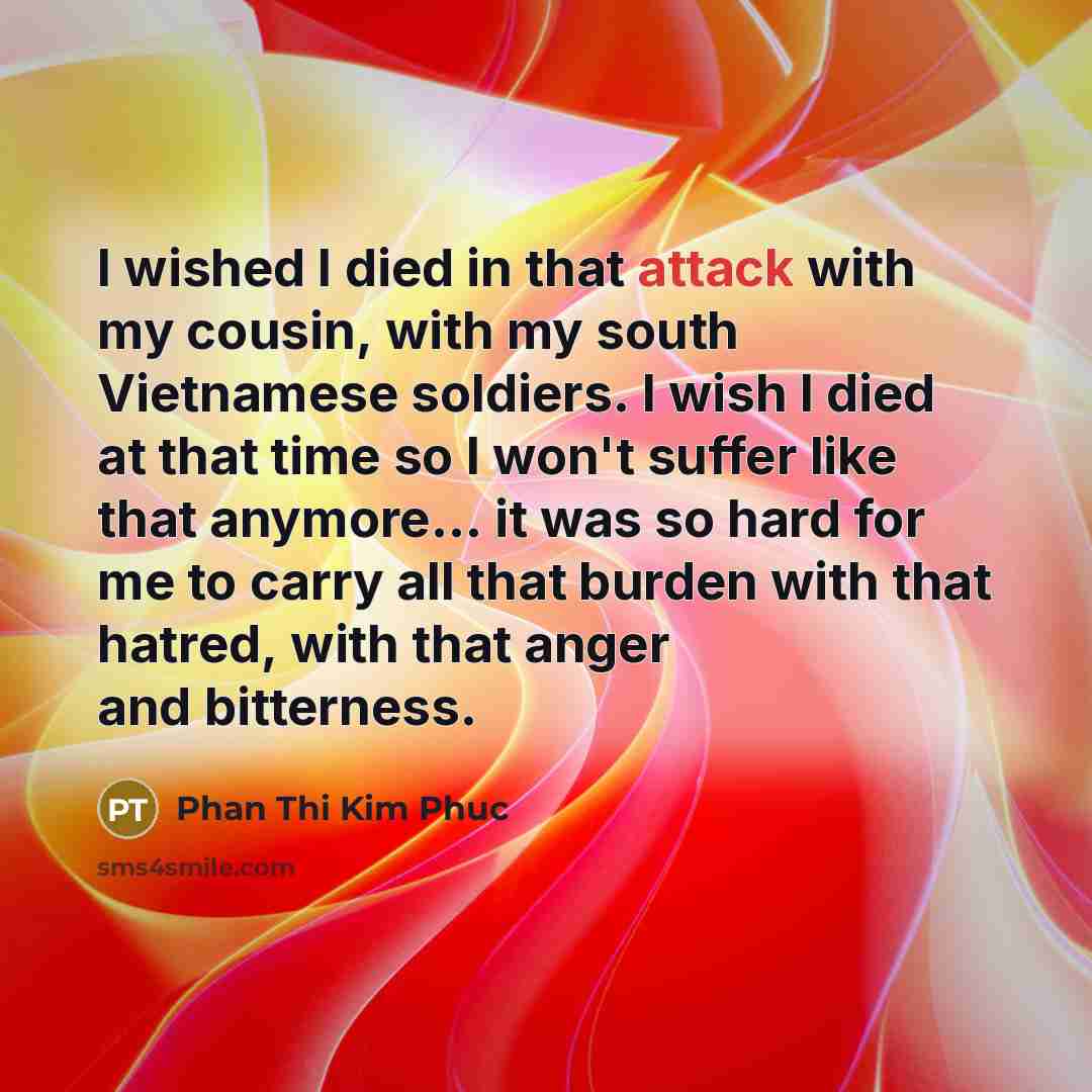 “I wished I died in that attack with my cousin,…” quote by Phan Thi Kim Phuc