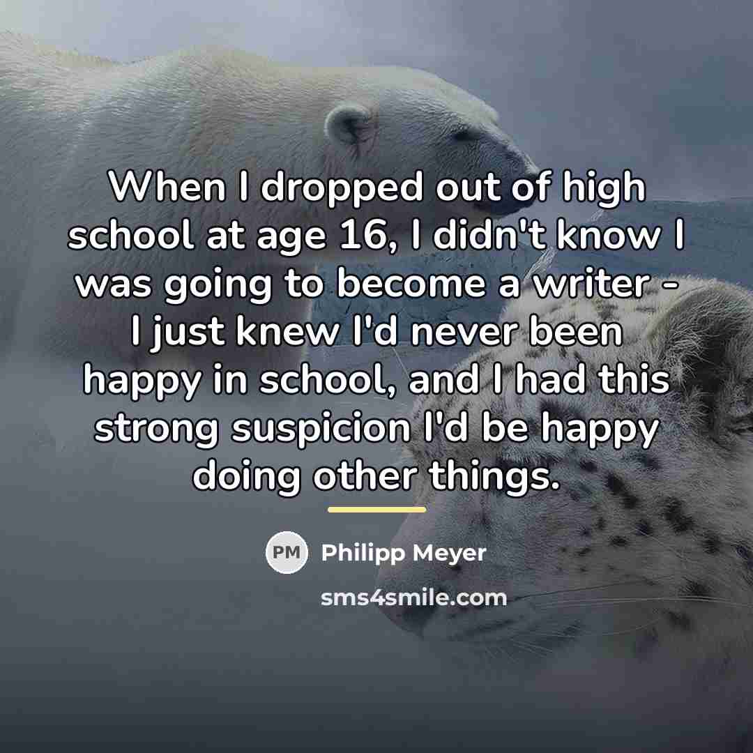 “When I dropped out of high school at age 16,…” quote by Philipp Meyer