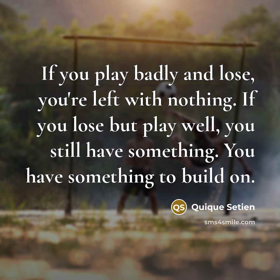 “If you play badly and lose, you're left with nothing. If you lose but play well, you still have something. You have something to build on.” quote by Quique Setien