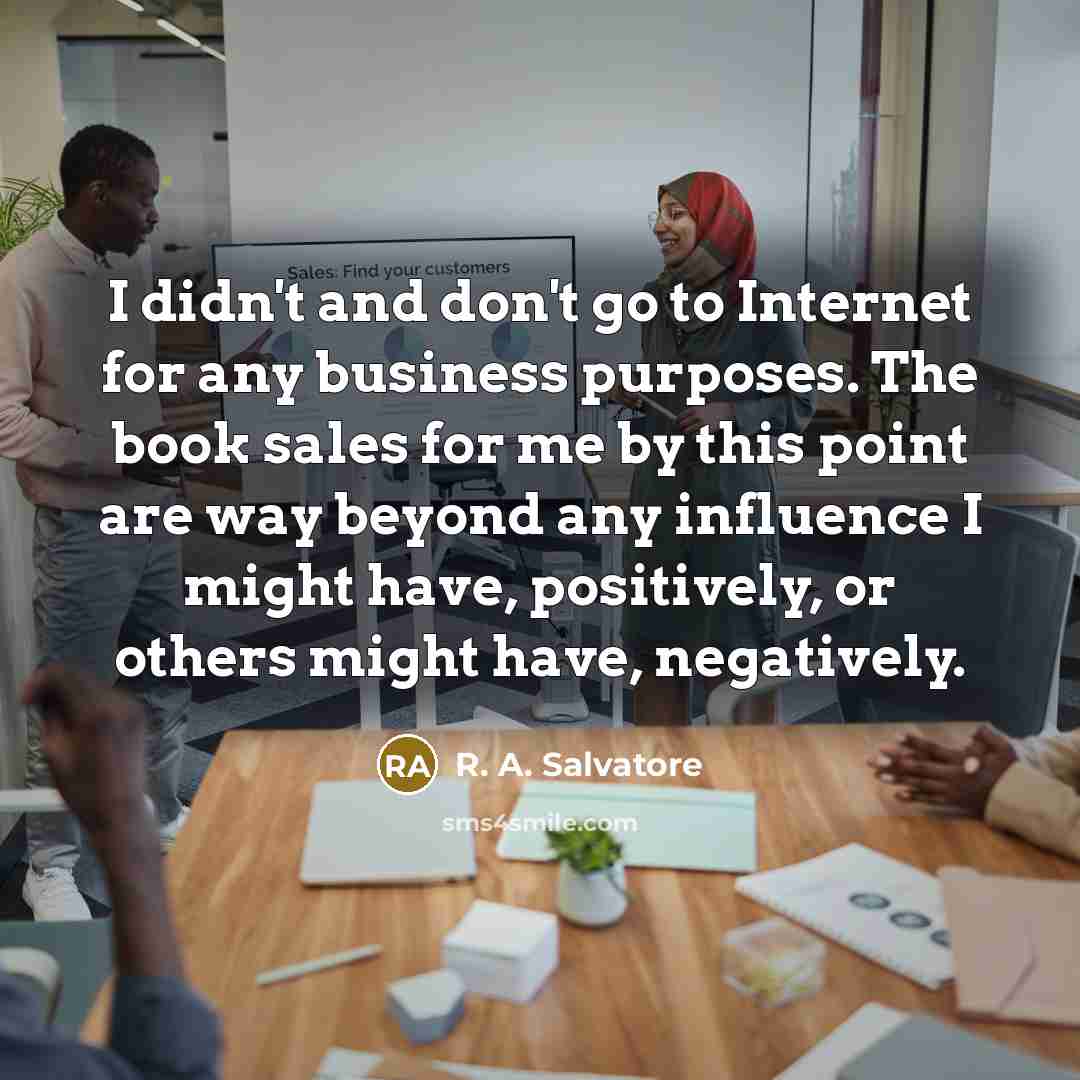 “I didn't and don't go to Internet for any business…” quote by R. A. Salvatore