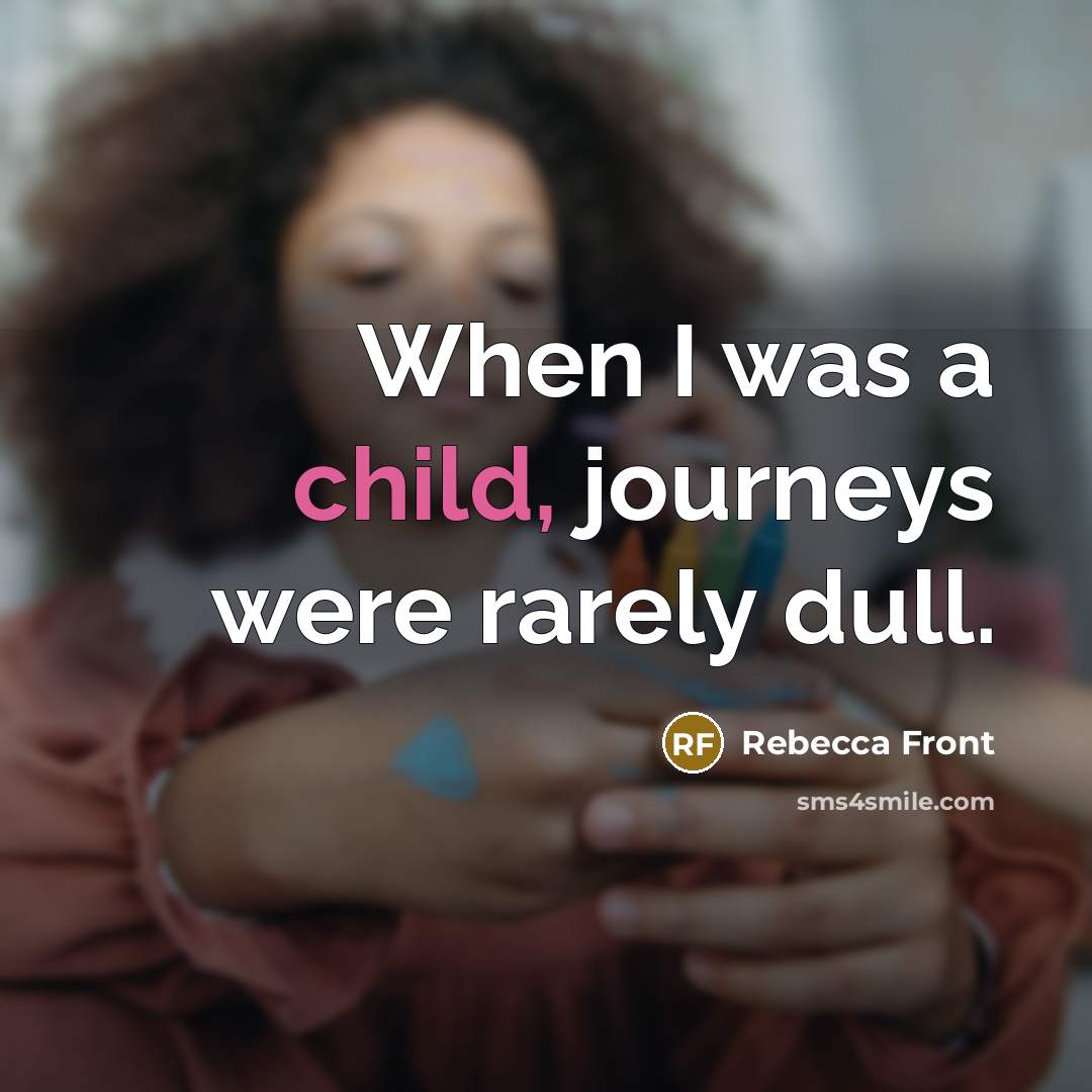 “When I was a child, journeys were rarely dull.…” quote by Rebecca Front
