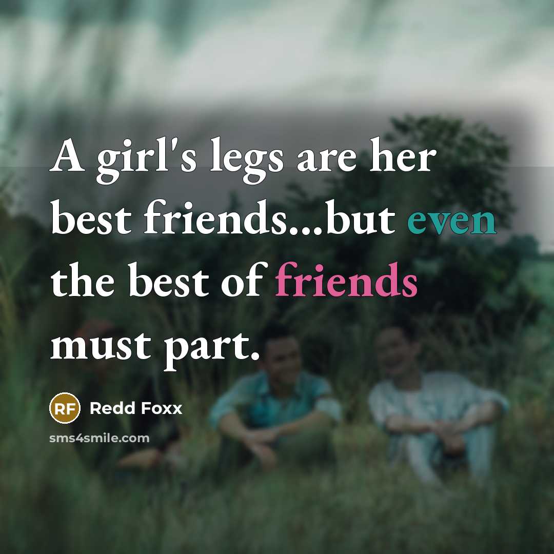 “A girl's legs are her best friends...but even the best…” quote by Redd Foxx