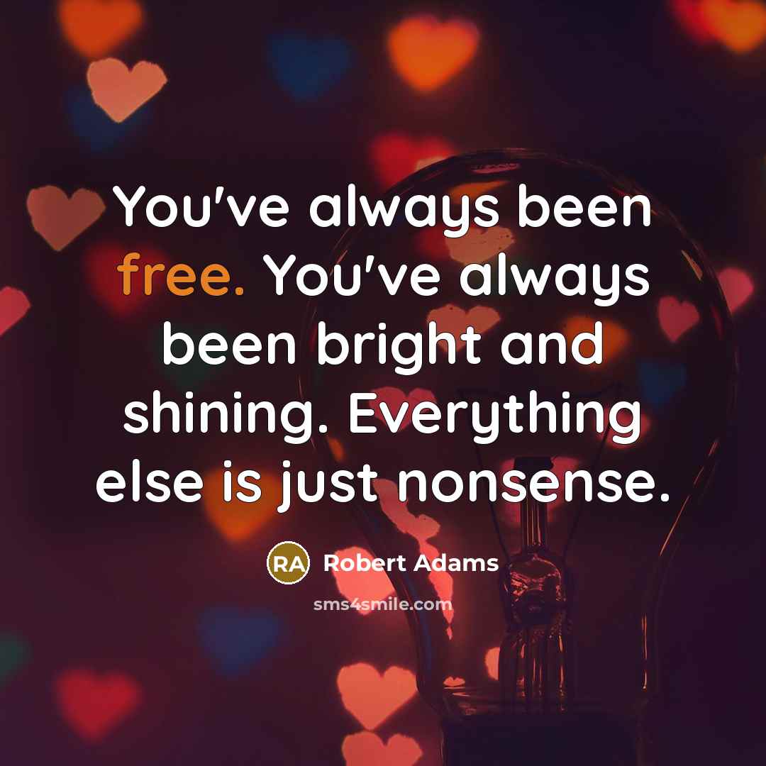 “You've always been free. You've always been bright and shining.…” quote by Robert Adams