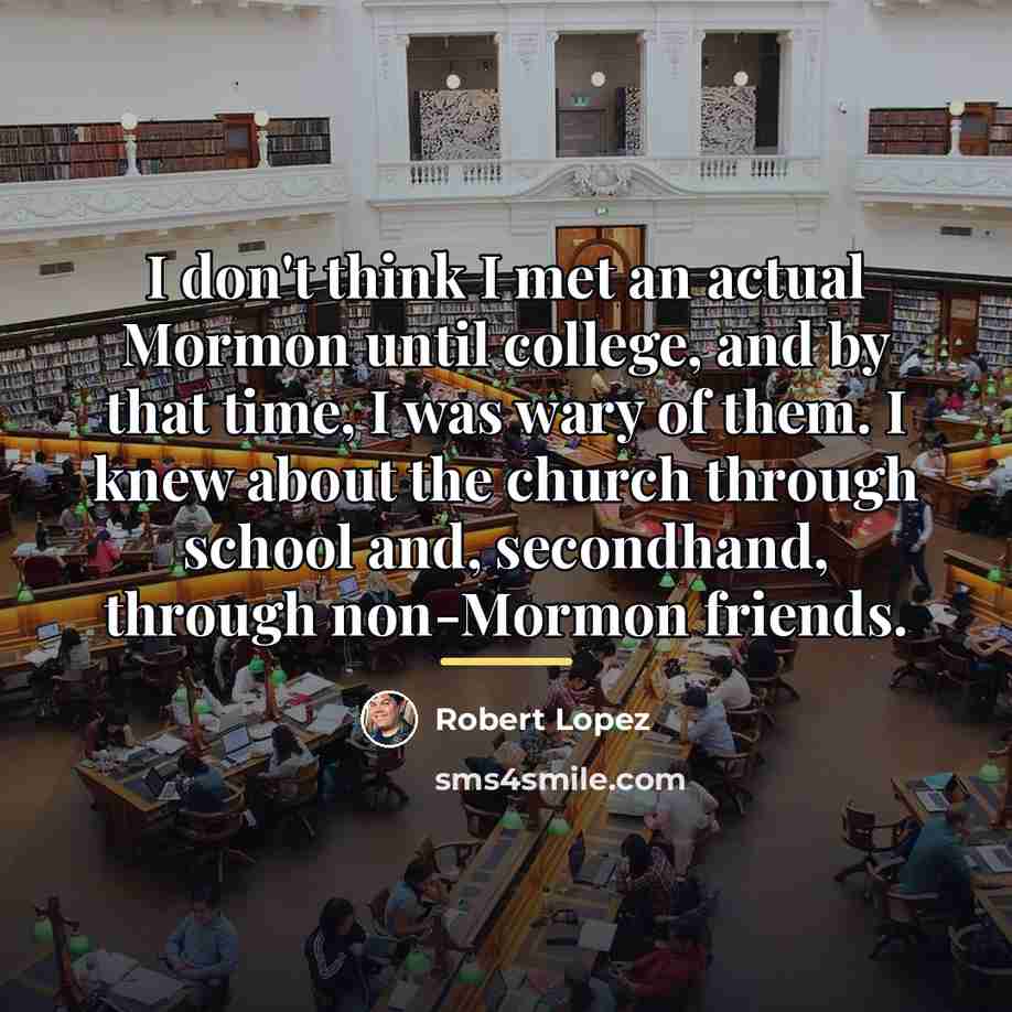 “I don't think I met an actual Mormon until college,…” quote by Robert Lopez