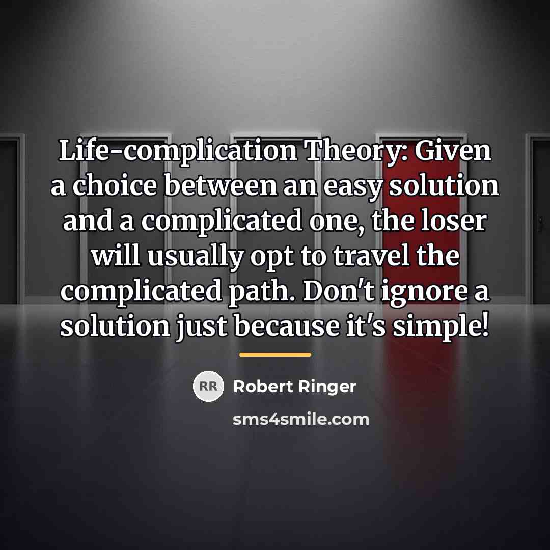 “Life-complication Theory: Given a choice between an easy solution and…” quote by Robert Ringer