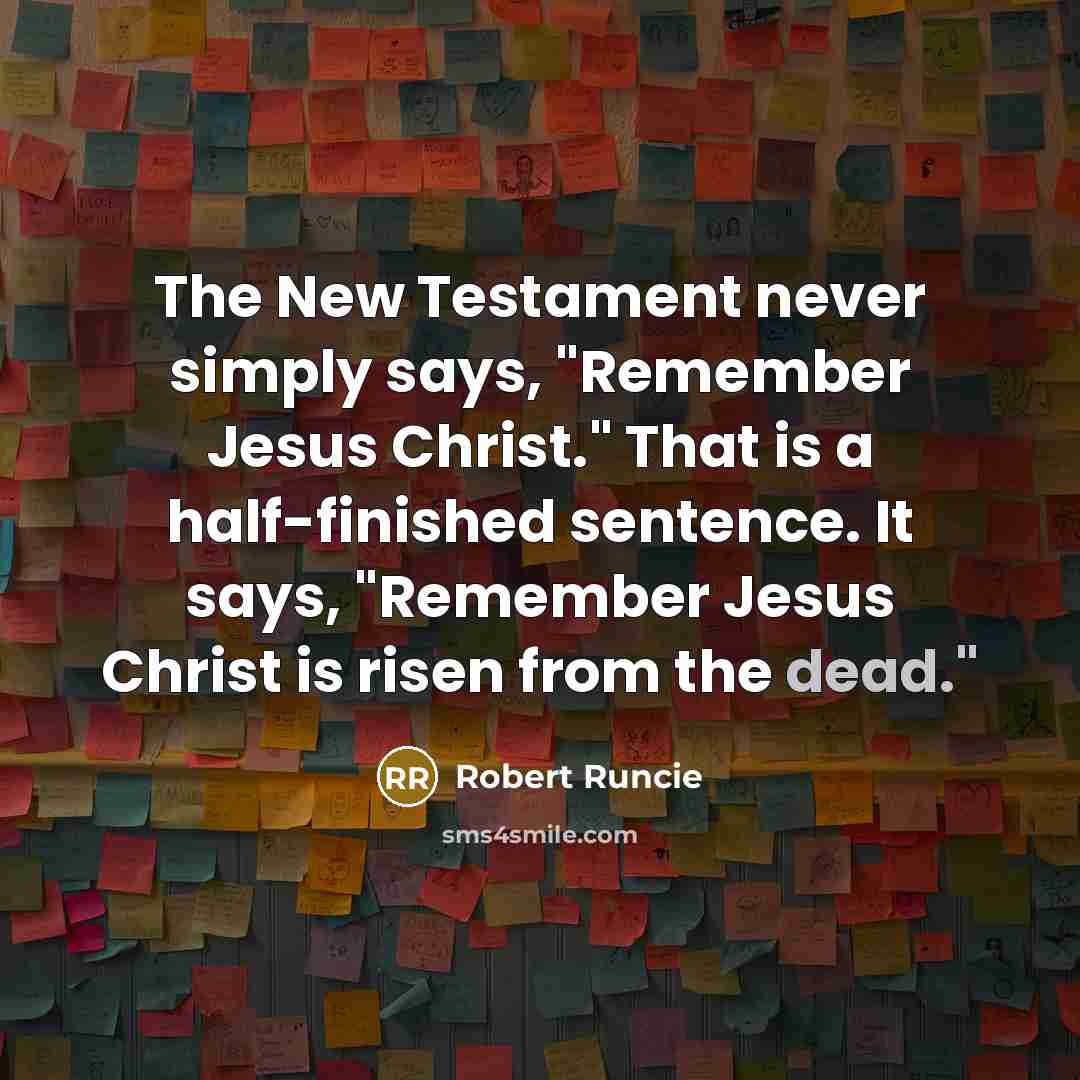 “The New Testament never simply says, "Remember Jesus Christ." That…” quote by Robert Runcie