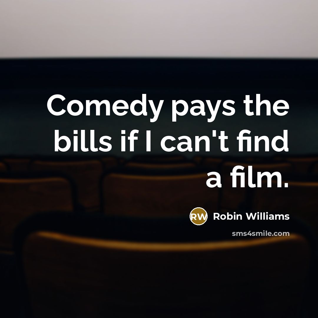 “Comedy pays the bills if I can't find a film.…” quote by Robin Williams