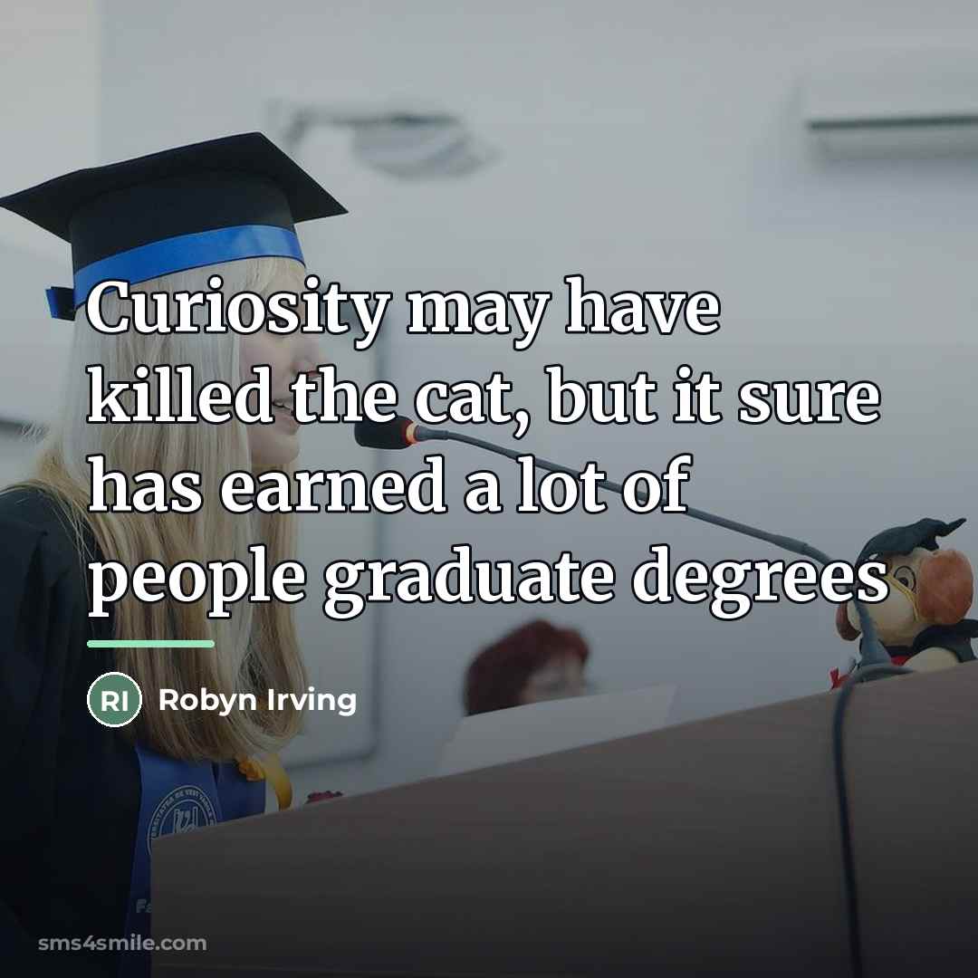 “Curiosity may have killed the cat, but it sure has…” quote by Robyn Irving