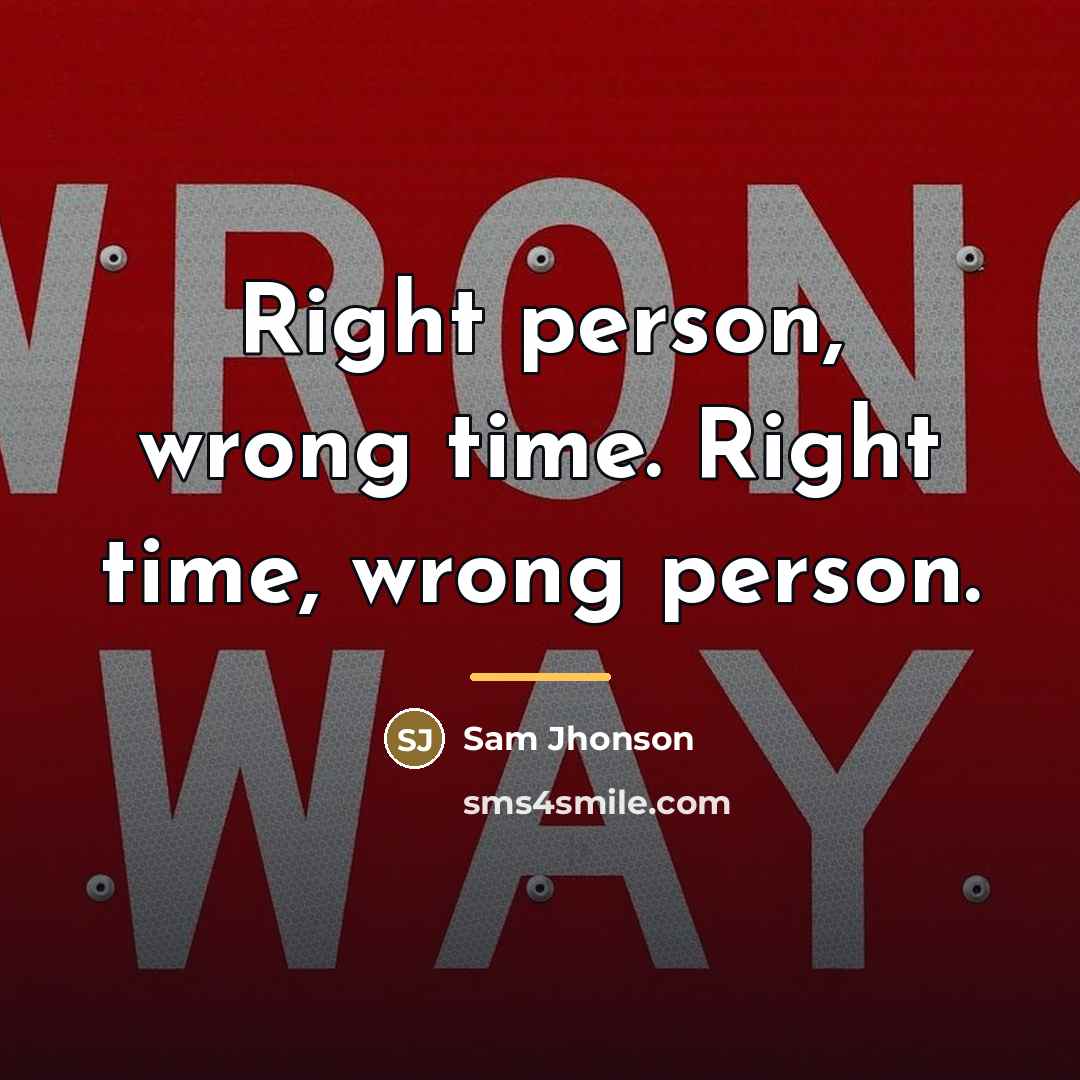“Right person, wrong time. Right time, wrong person.…” quote by Sam Jhonson