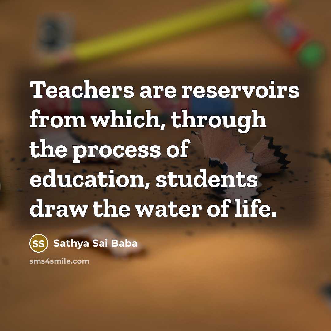 “Teachers are reservoirs from which, through the process of education,…” quote by Sathya Sai Baba