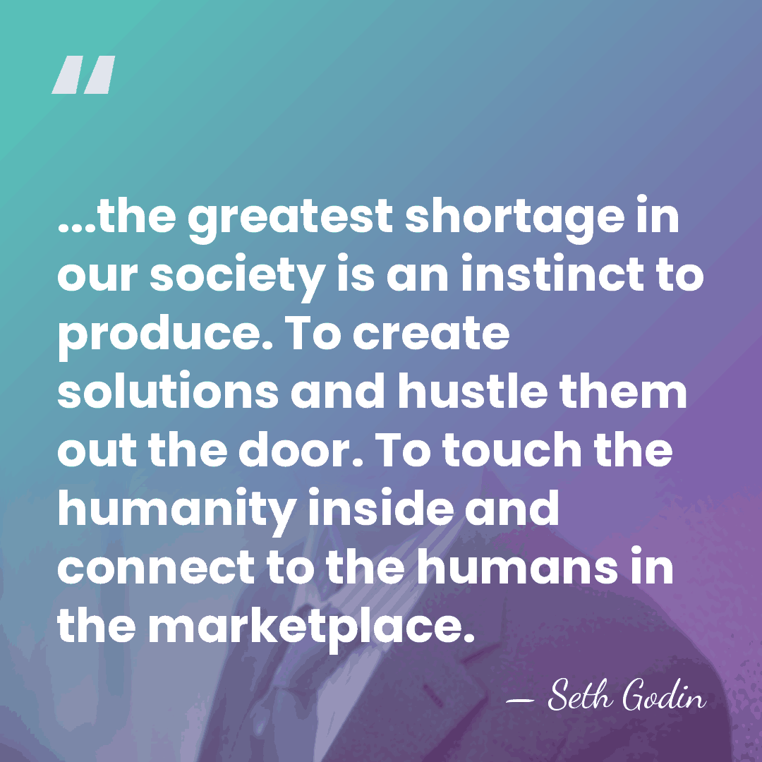 ...the greatest shortage in our society is an instinct to produce. To&hellip; - Seth Godin