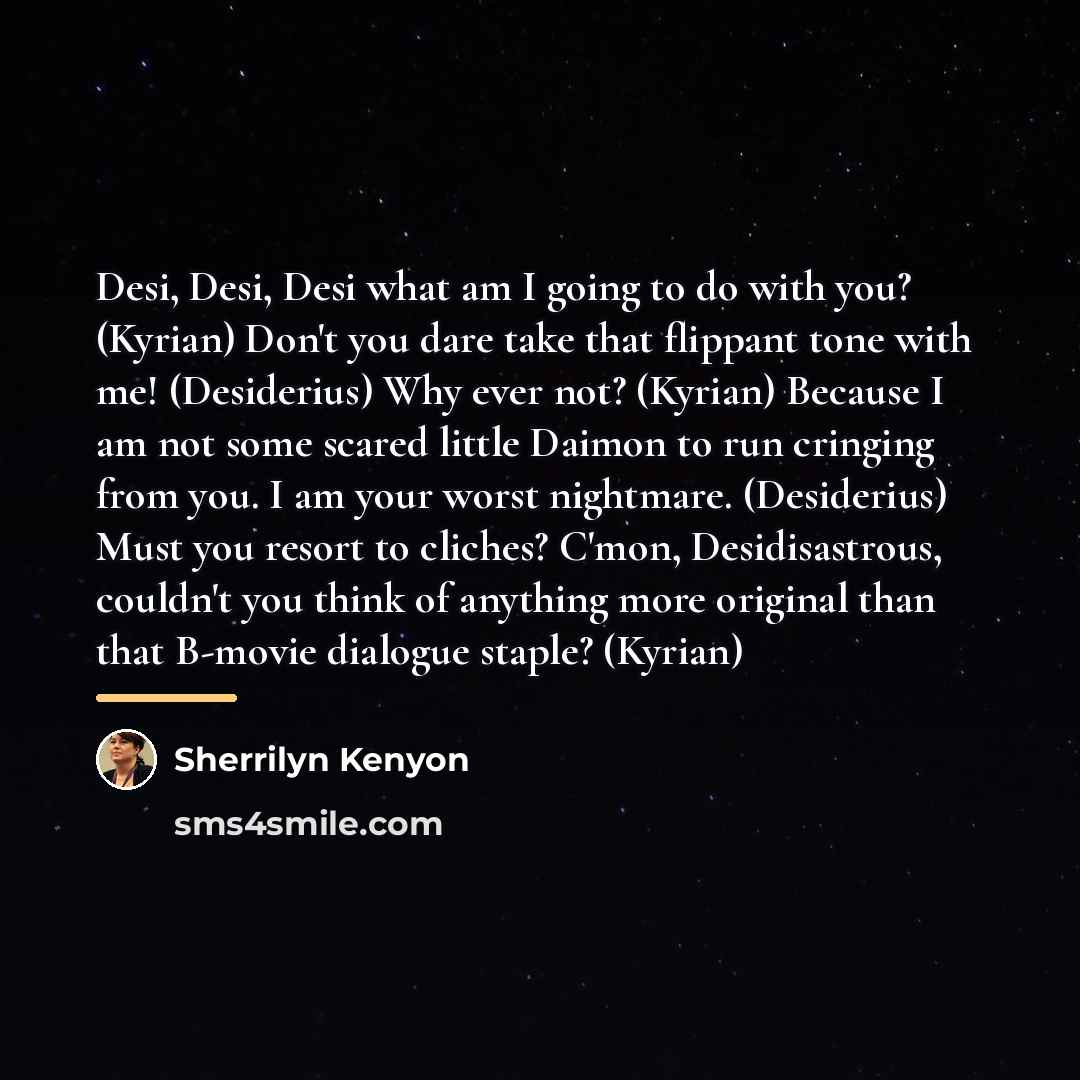“Desi, Desi, Desi what am I going to do with…” quote by Sherrilyn Kenyon