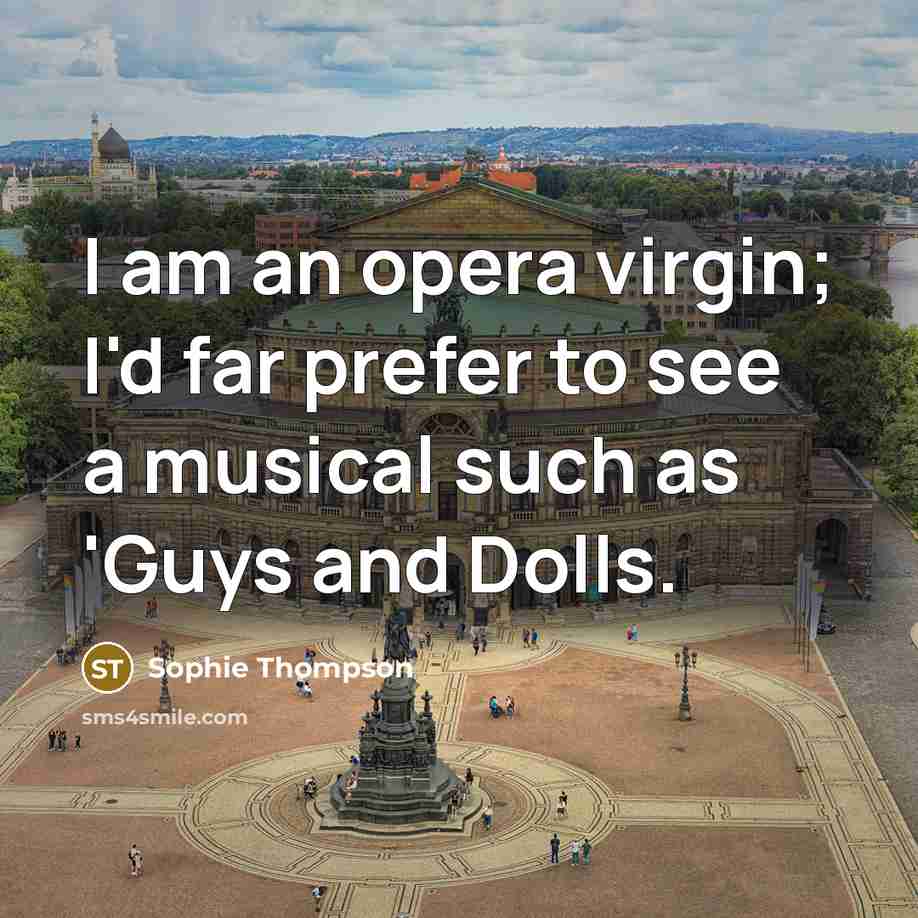 “I am an opera virgin; I'd far prefer to see…” quote by Sophie Thompson