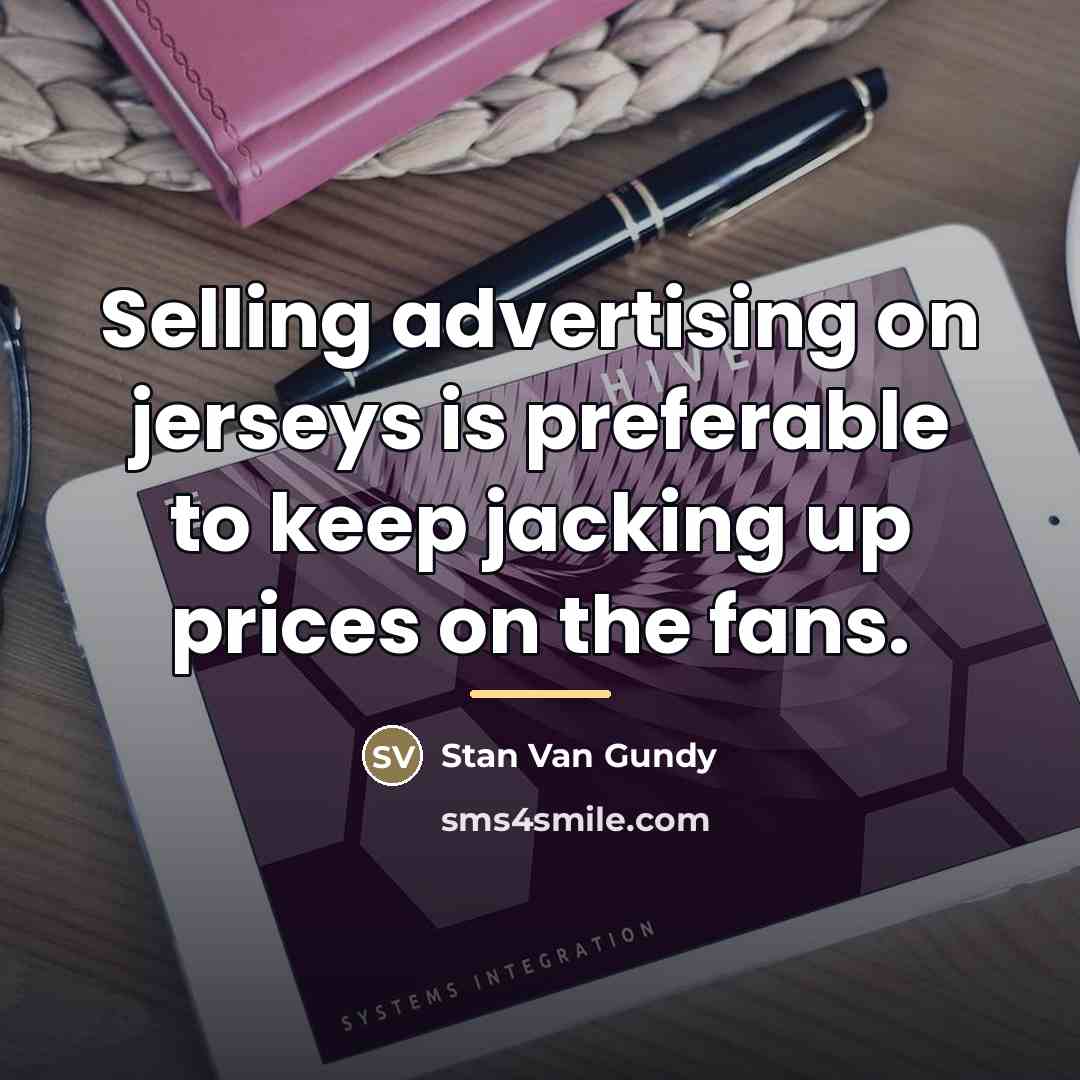 “Selling advertising on jerseys is preferable to keep jacking up…” quote by Stan Van Gundy