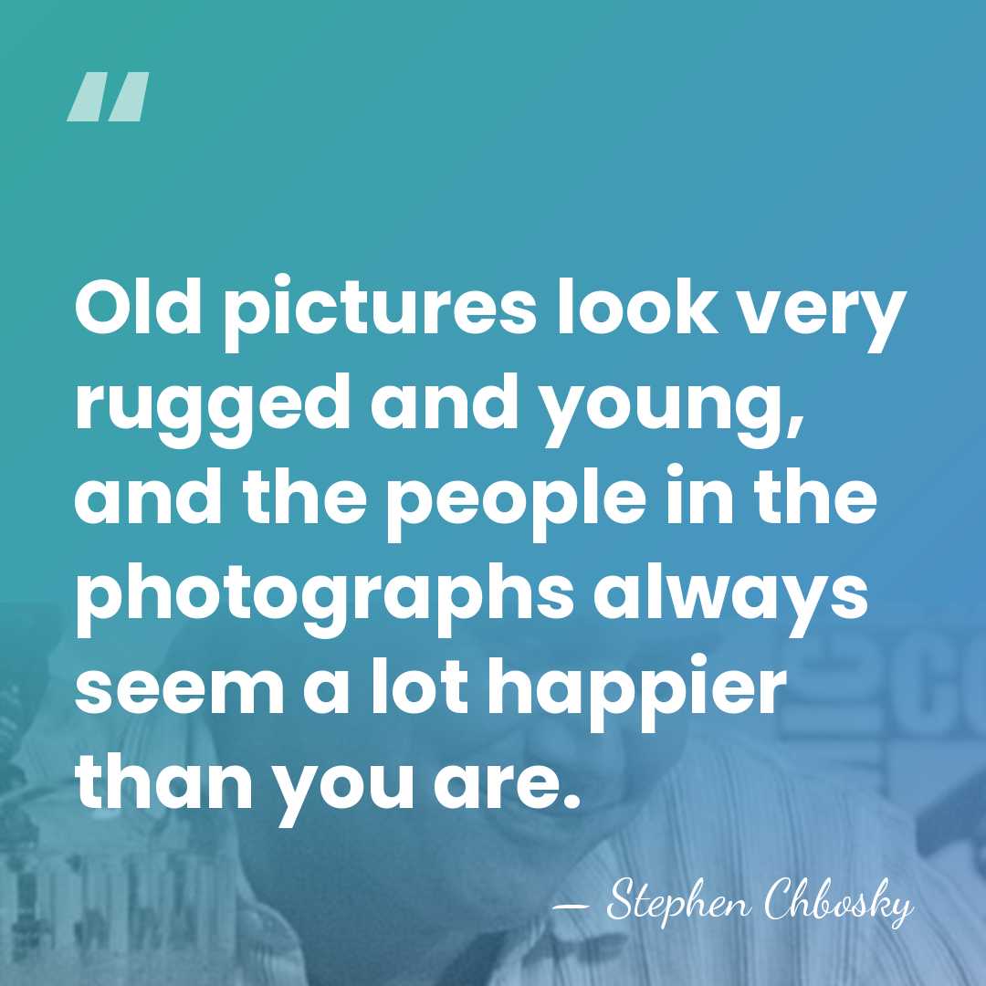 Old pictures look very rugged and young, and the people in the&hellip; - Stephen Chbosky
