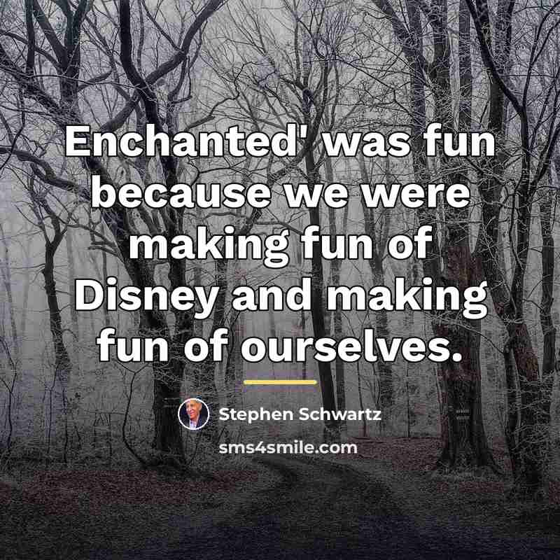 “Enchanted' was fun because we were making fun of Disney…” quote by Stephen Schwartz