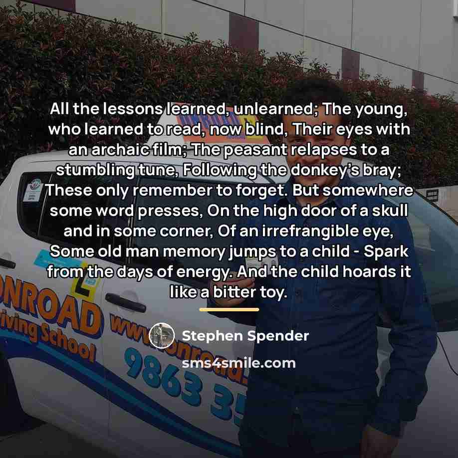 “All the lessons learned, unlearned; The young, who learned to…” quote by Stephen Spender