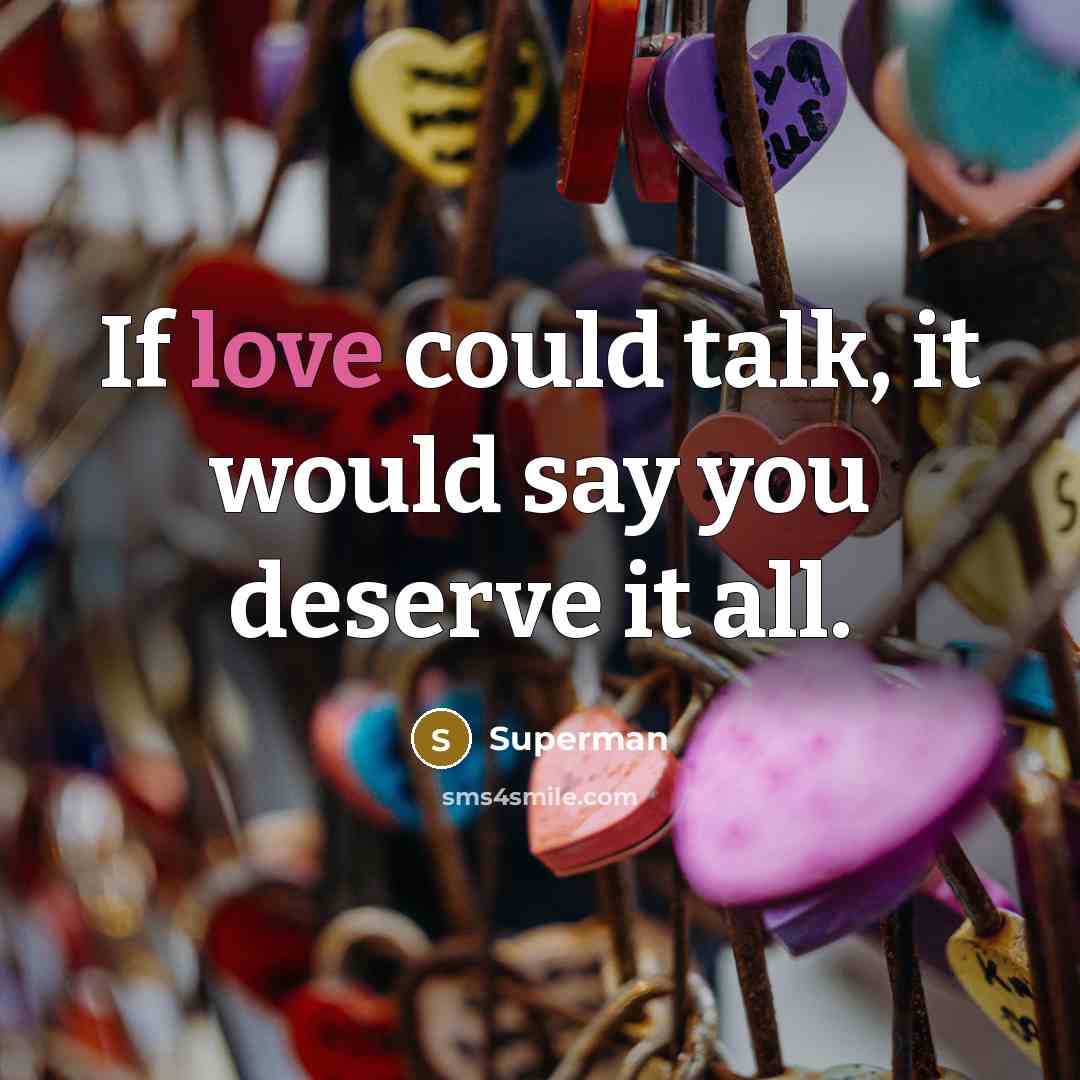 “If love could talk, it would say you deserve it…” quote by Superman