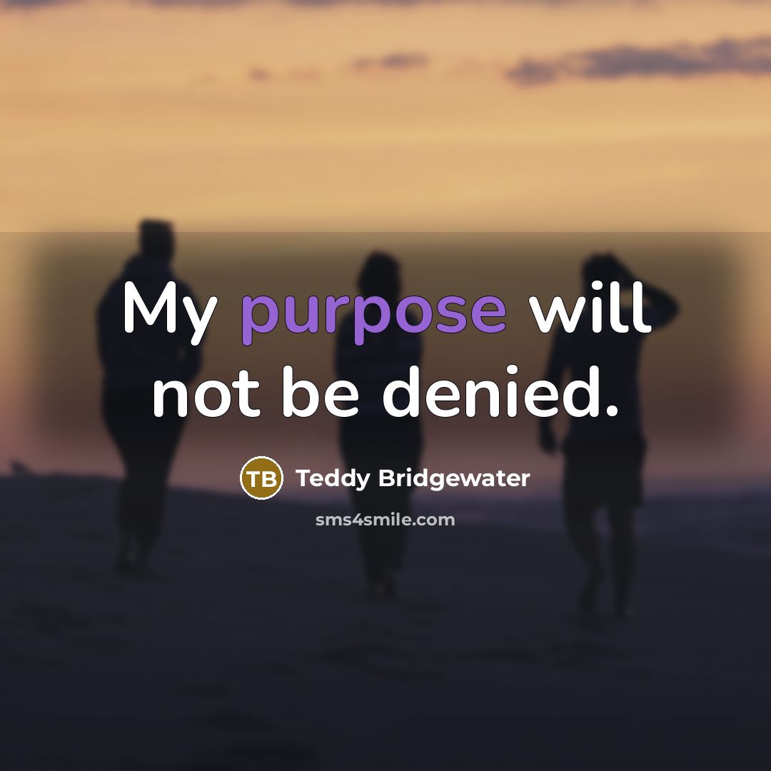 “My purpose will not be denied.…” quote by Teddy Bridgewater