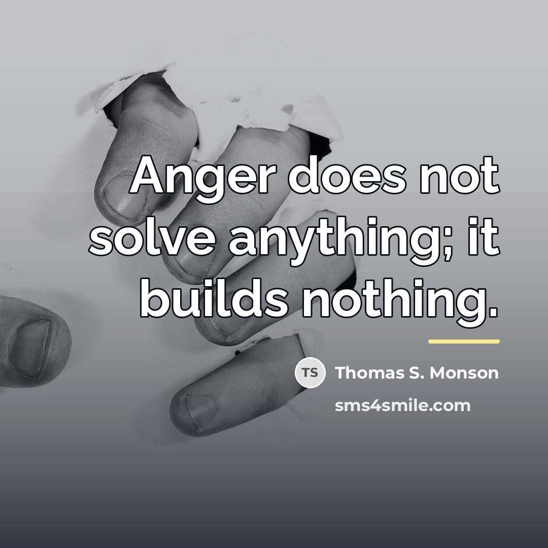 “Anger does not solve anything; it builds nothing.…” quote by Thomas S. Monson