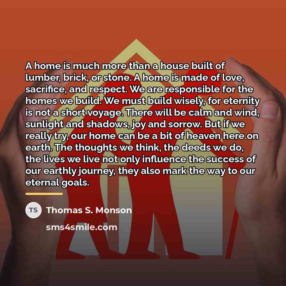 “A home is much more than a house built of…” quote by Thomas S. Monson