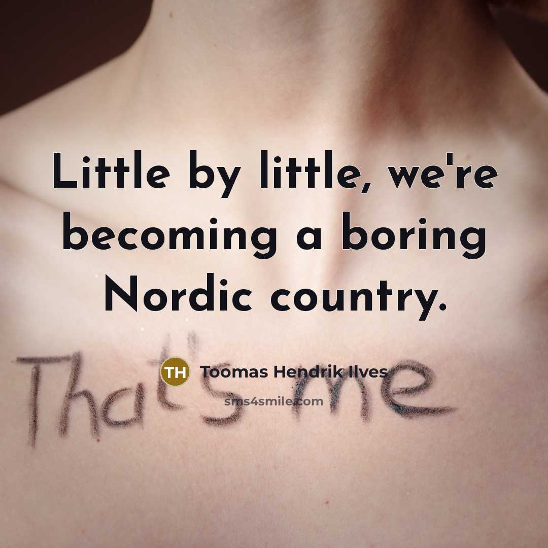 “Little by little, we're becoming a boring Nordic country.…” quote by Toomas Hendrik Ilves