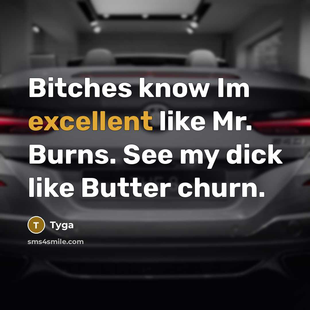 “Bitches know Im excellent like Mr. Burns. See my dick like Butter churn.” quote by Tyga