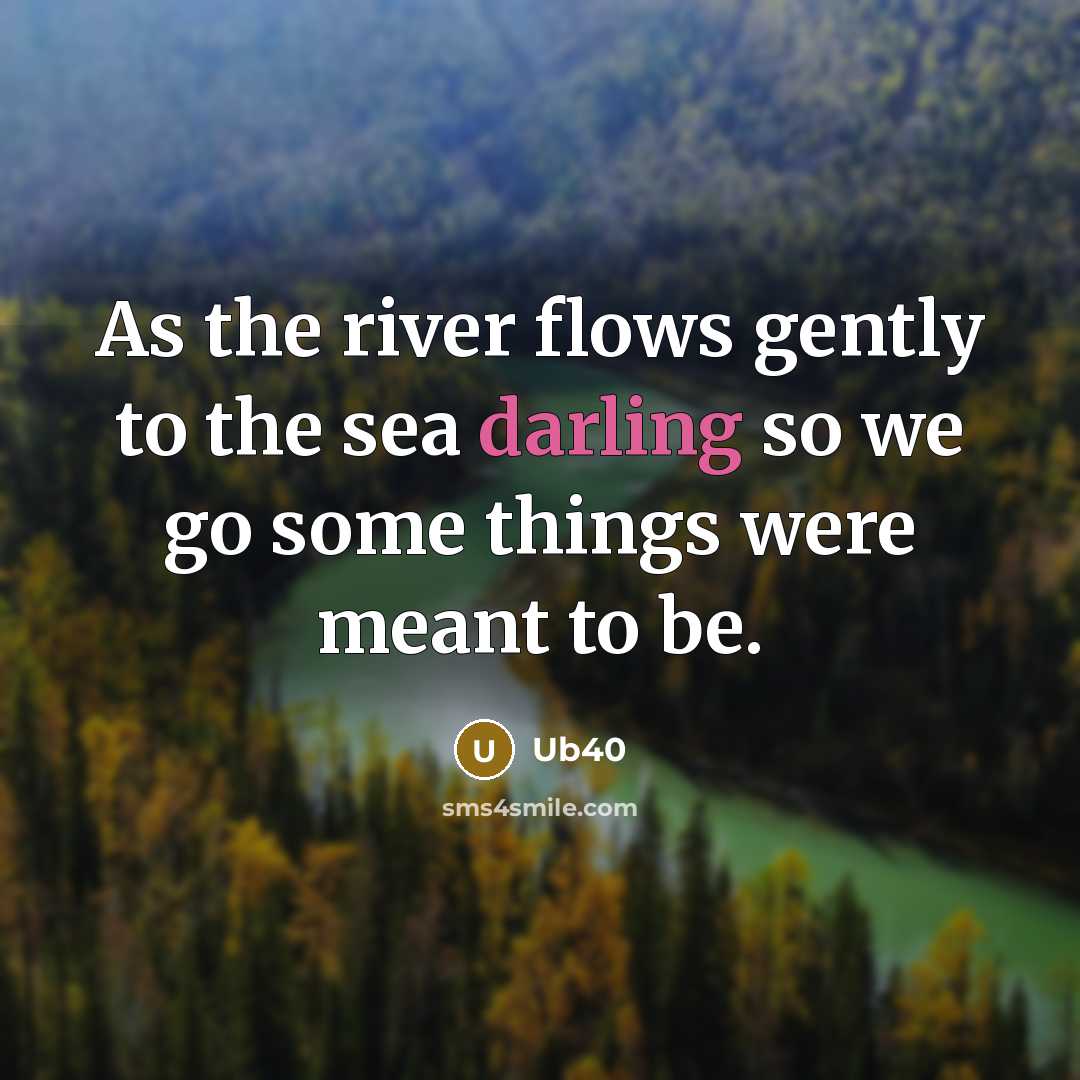 “As the river flows gently to the sea darling so…” quote by Ub40