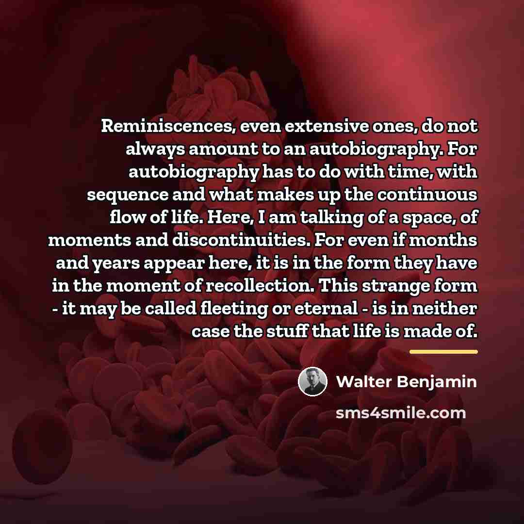 “Reminiscences, even extensive ones, do not always amount to an…” quote by Walter Benjamin