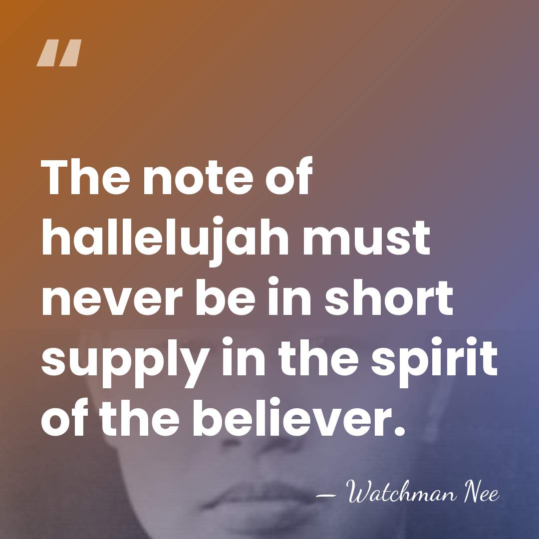 The note of hallelujah must never be in short supply in the&hellip; - Watchman Nee