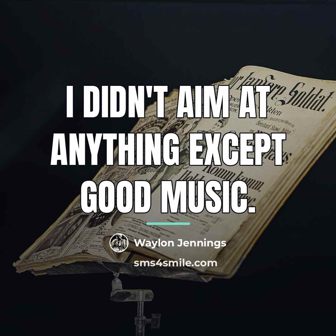 “I didn't aim at anything except good music.…” quote by Waylon Jennings