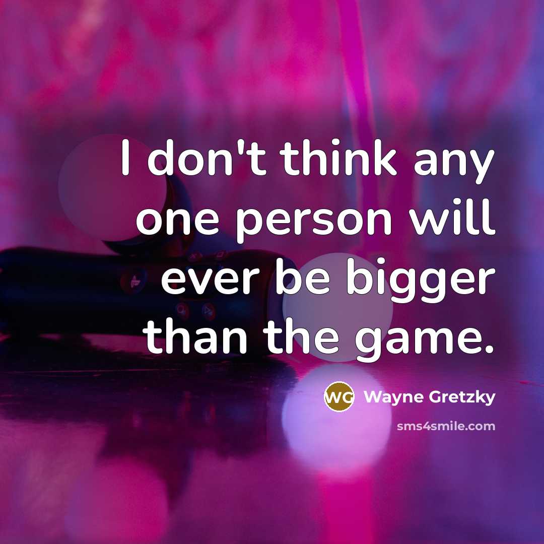 “I don't think any one person will ever be bigger…” quote by Wayne Gretzky
