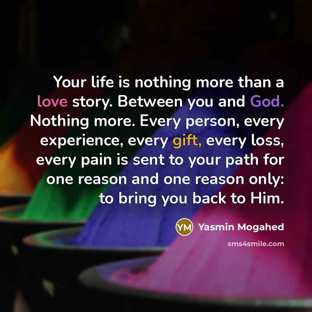“Your life is nothing more than a love story. Between…” quote by Yasmin Mogahed