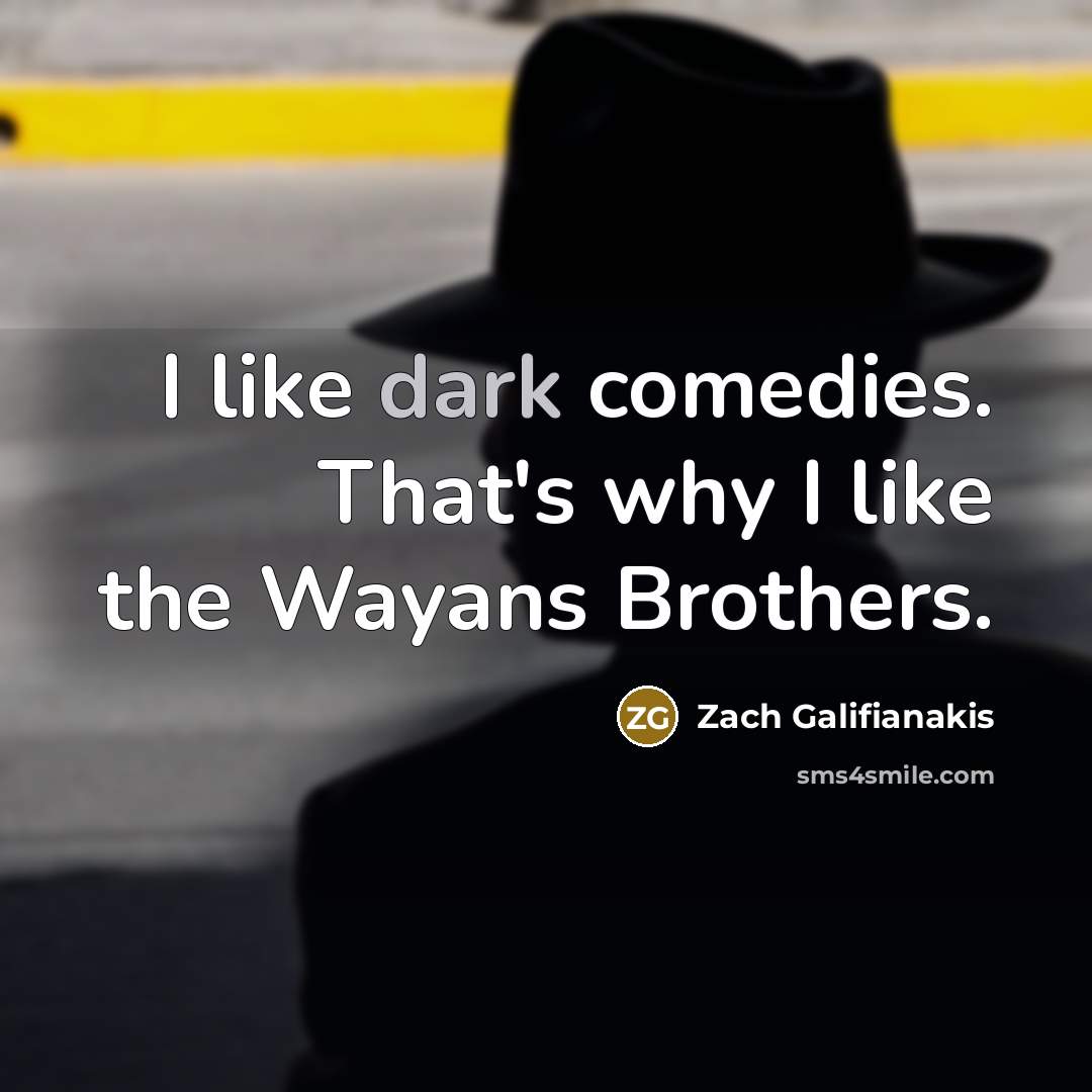 “I like dark comedies. That's why I like the Wayans…” quote by Zach Galifianakis