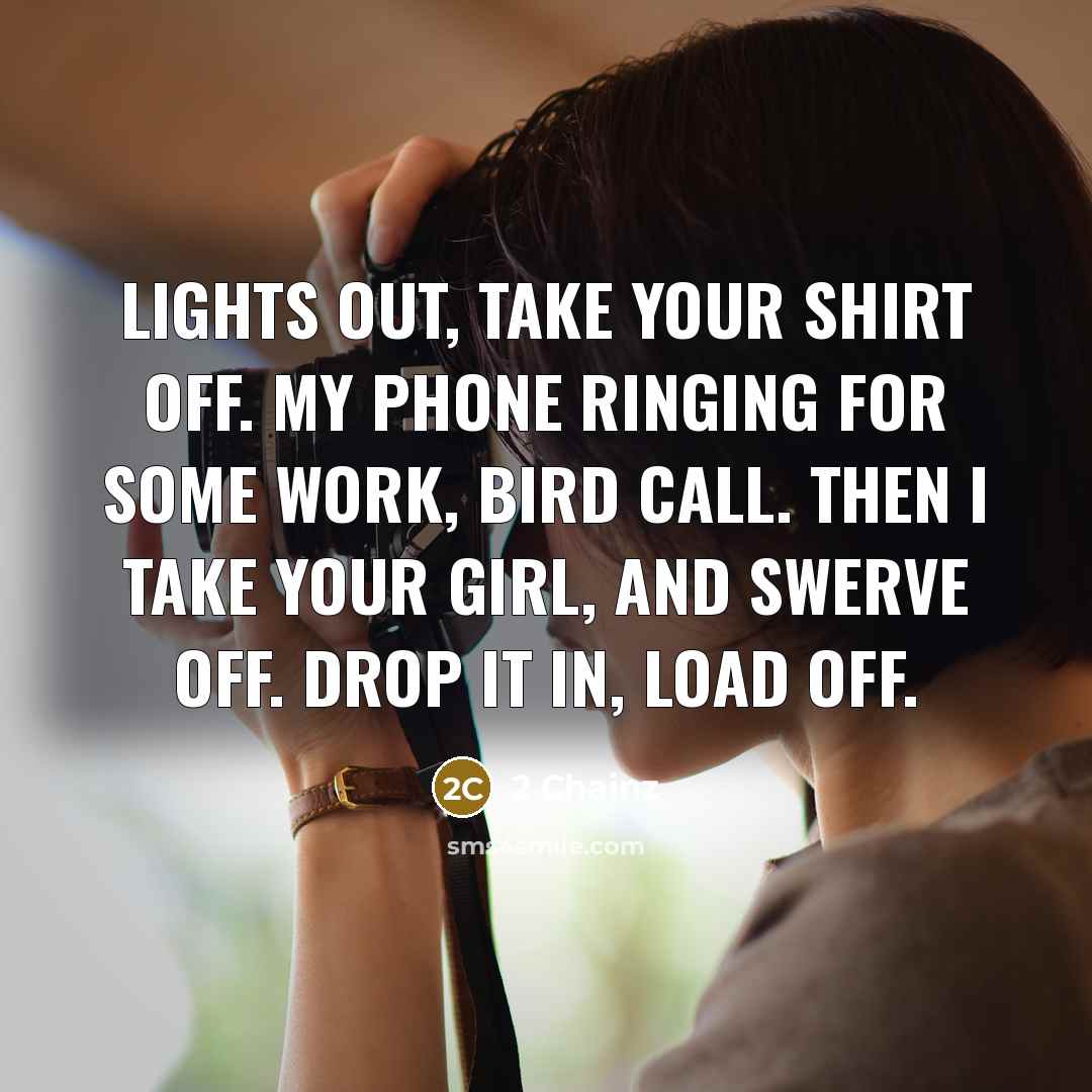“Lights out, take your shirt off. My phone ringing for…” quote by 2 Chainz