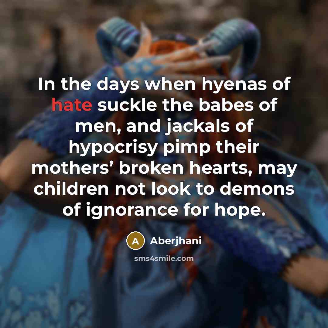 “In the days when hyenas of hate suckle the babes…” quote by Aberjhani