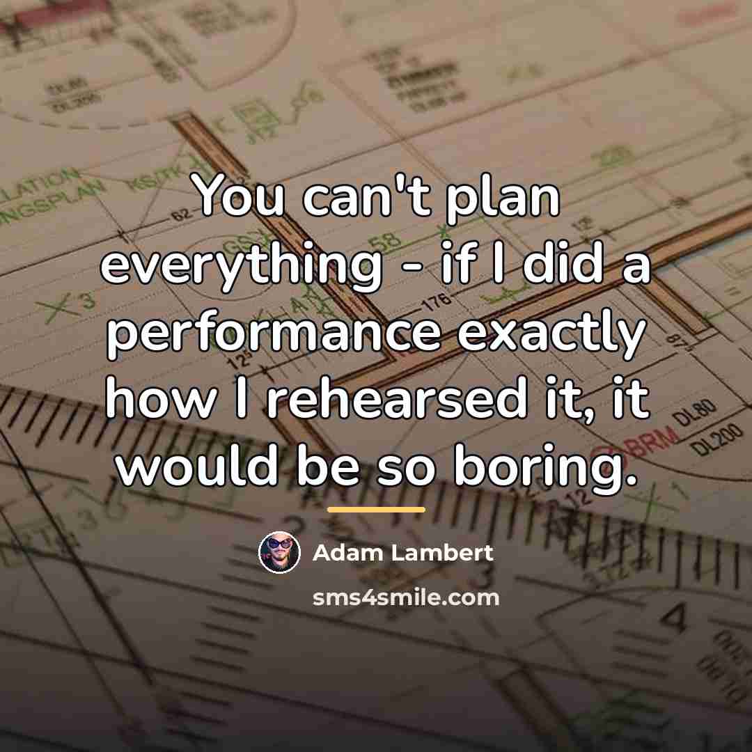 “You can't plan everything - if I did a performance…” quote by Adam Lambert