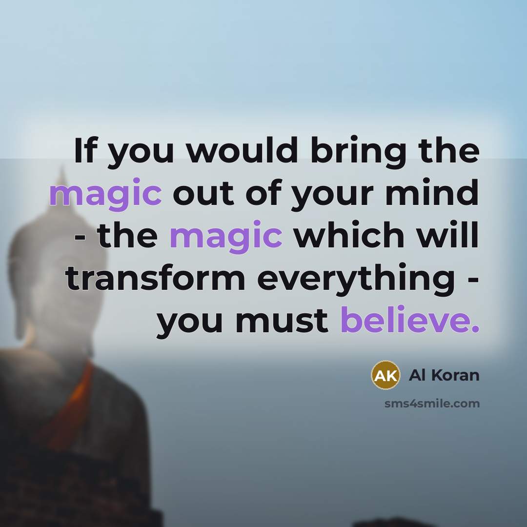 “If you would bring the magic out of your mind…” quote by Al Koran
