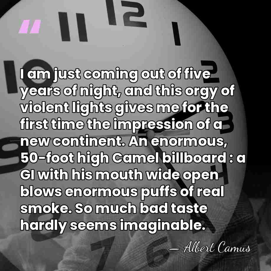 I am just coming out of five years of night, and this&hellip; - Albert Camus