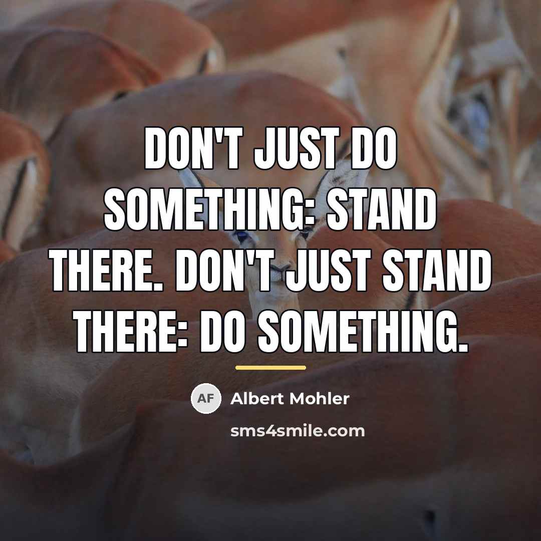 “Don't Just Do Something: Stand There. Don't Just Stand There:…” quote by Albert Mohler