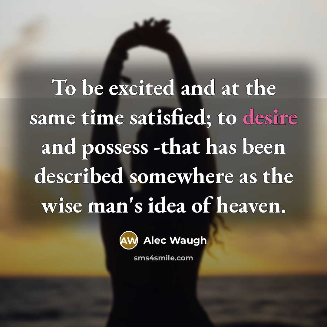 “To be excited and at the same time satisfied; to…” quote by Alec Waugh