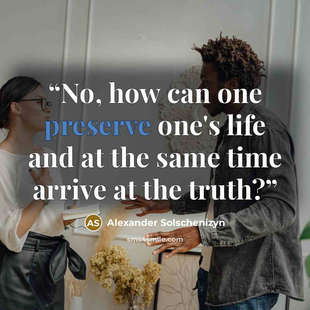 “No, how can one preserve one's life and at the same time arrive at the truth?” quote by Alexander Solschenizyn