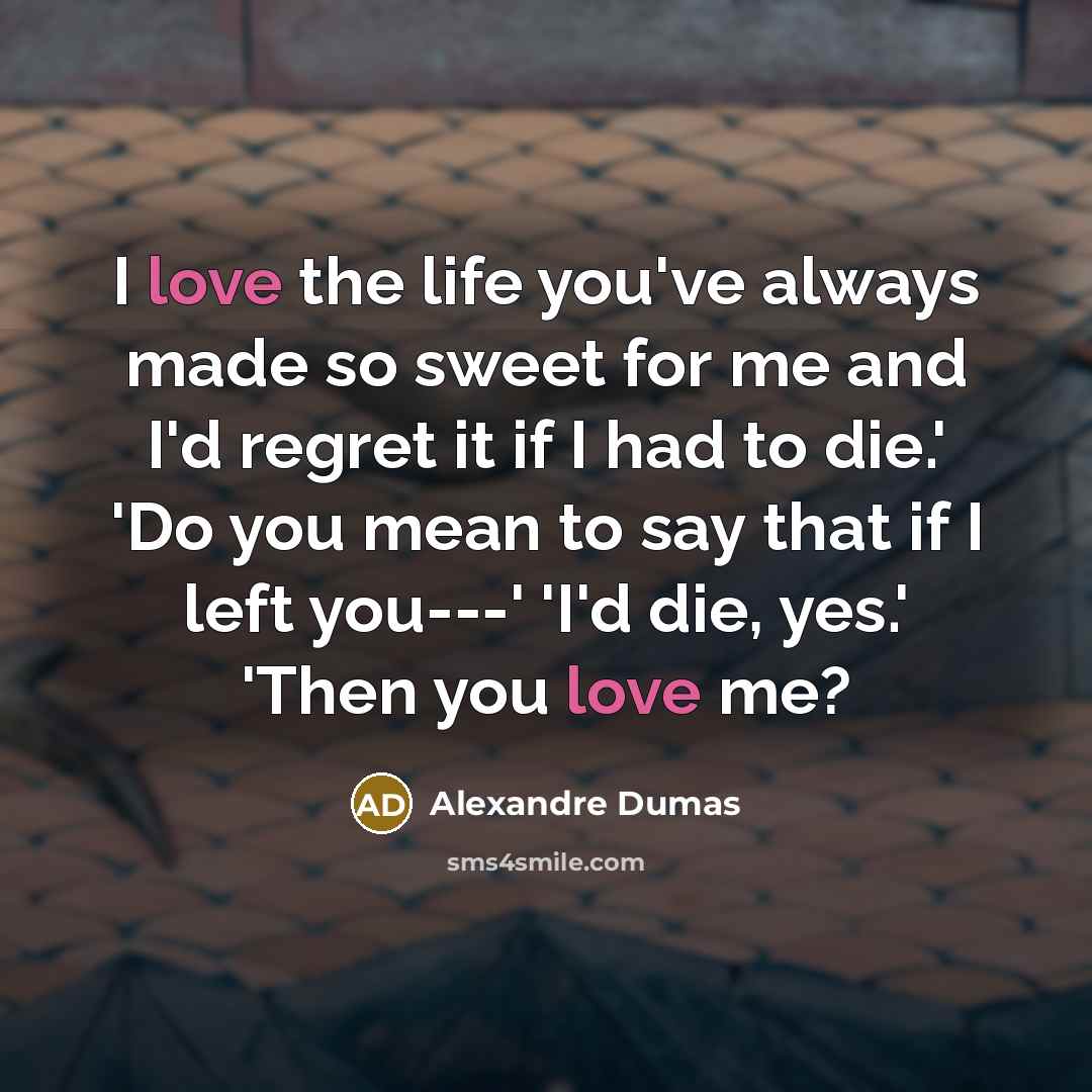 “I love the life you've always made so sweet for…” quote by Alexandre Dumas