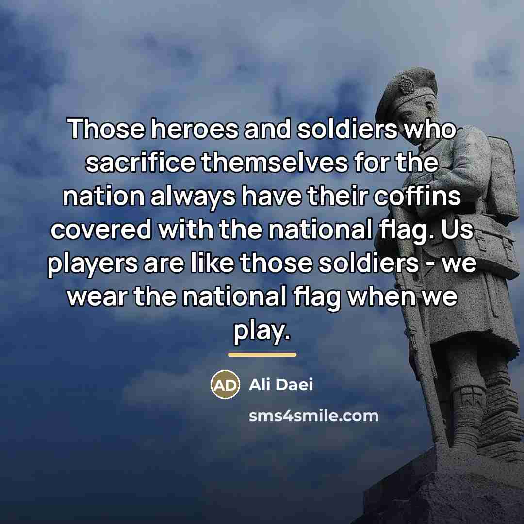 “Those heroes and soldiers who sacrifice themselves for the nation…” quote by Ali Daei