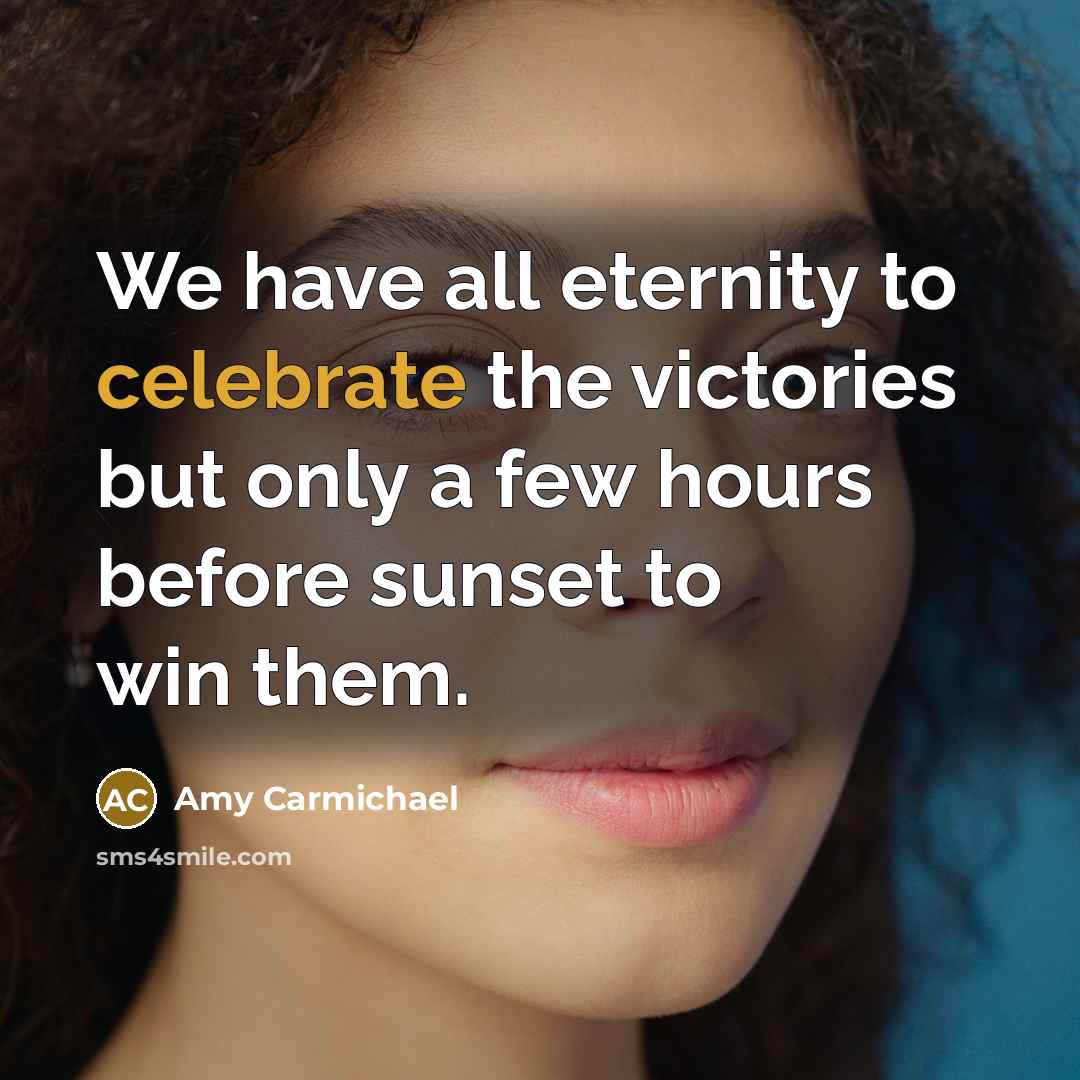 “We have all eternity to celebrate the victories but only…” quote by Amy Carmichael