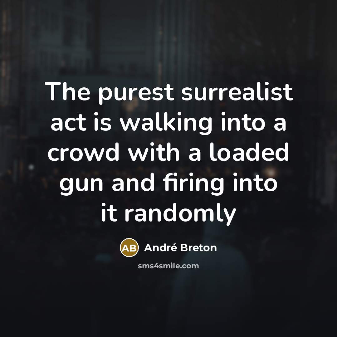 “The purest surrealist act is walking into a crowd with…” quote by Andre Breton