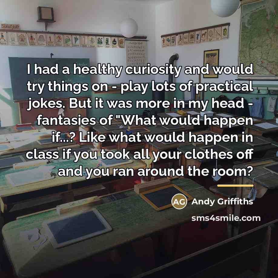 “I had a healthy curiosity and would try things on…” quote by Andy Griffiths