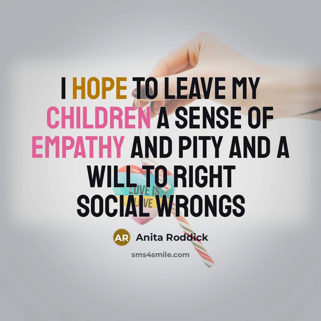 “I hope to leave my children a sense of empathy…” quote by Anita Roddick