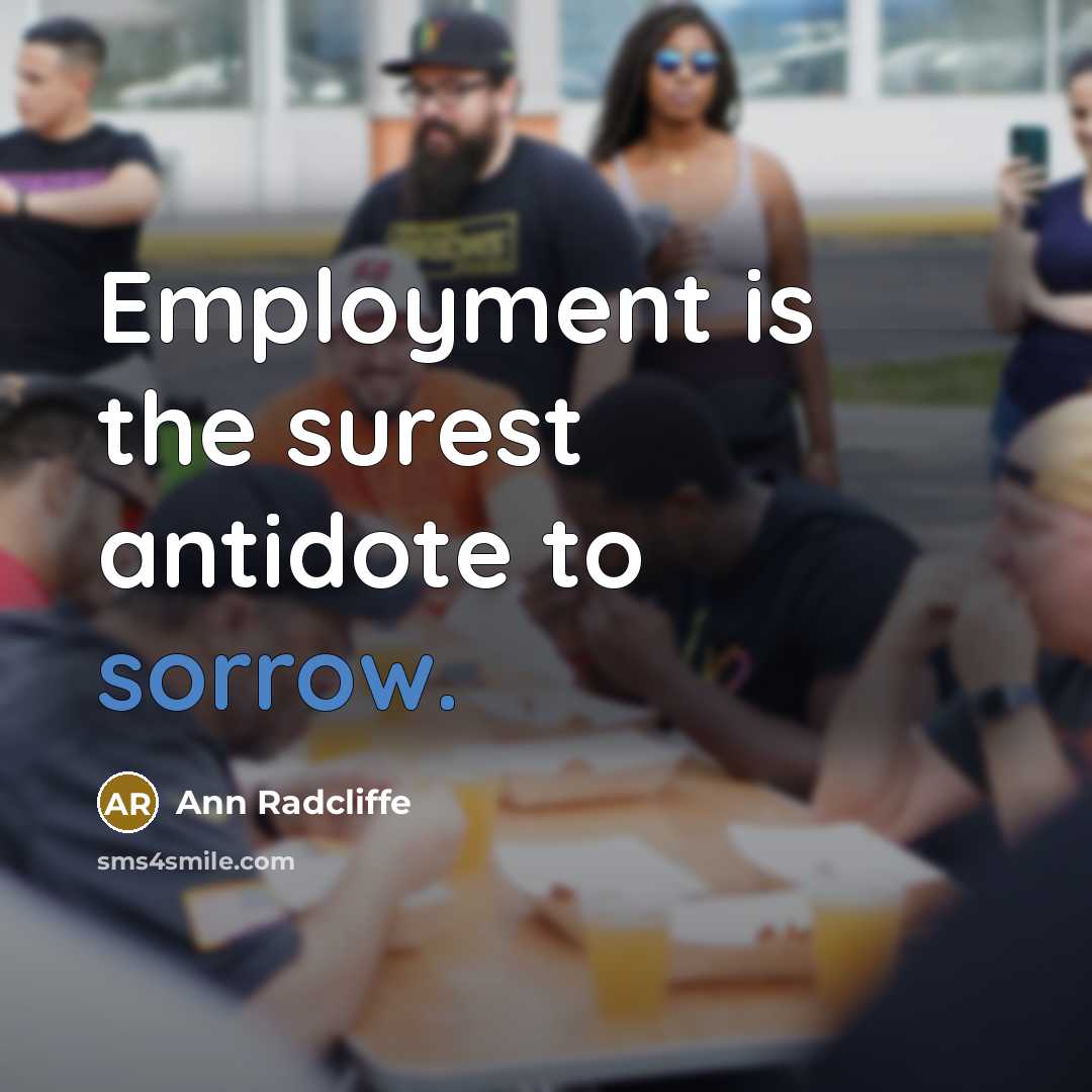 “Employment is the surest antidote to sorrow.…” quote by Ann Radcliffe